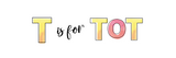 T is for Tot